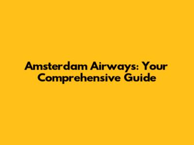 Amsterdam Airways: Your Comprehensive Guide