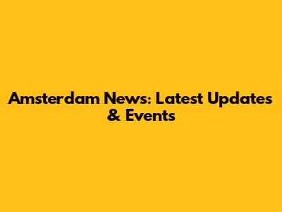 Amsterdam News: Latest Updates & Events