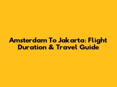 Amsterdam To Jakarta: Flight Duration & Travel Guide