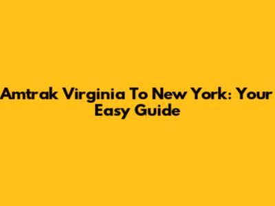 Amtrak Virginia To New York: Your Easy Guide