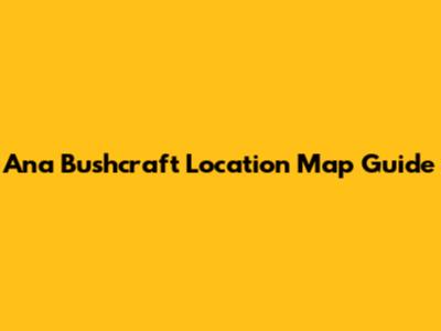Ana Bushcraft Location Map Guide