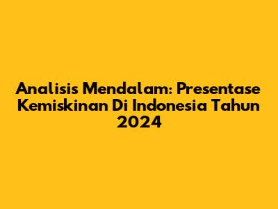Analisis Mendalam: Presentase Kemiskinan Di Indonesia Tahun 2024