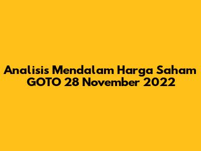 Analisis Mendalam Harga Saham GOTO 28 November 2022
