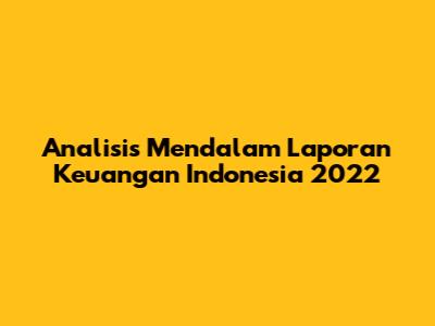 Analisis Mendalam Laporan Keuangan Indonesia 2022