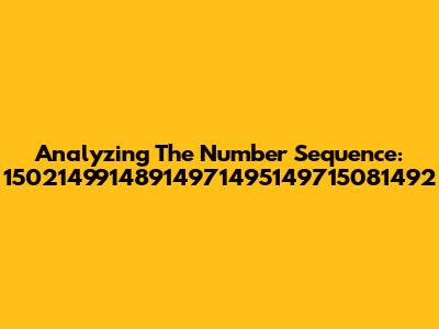 Analyzing The Number Sequence: 15021499148914971495149715081492
