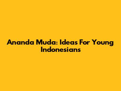 Ananda Muda: Ideas For Young Indonesians
