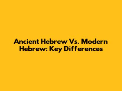 Ancient Hebrew Vs. Modern Hebrew: Key Differences