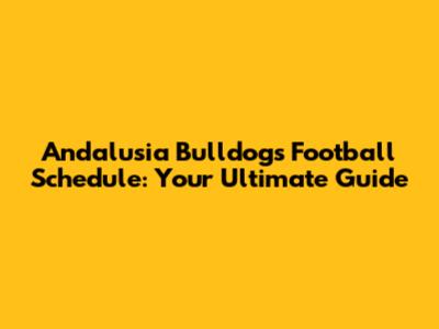Andalusia Bulldogs Football Schedule: Your Ultimate Guide