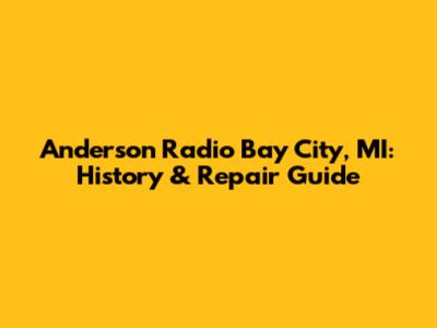 Anderson Radio Bay City, MI: History & Repair Guide