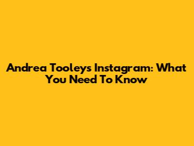 Andrea Tooley's Instagram: What You Need To Know