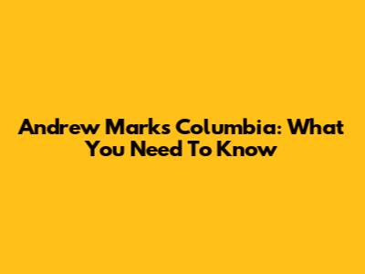 Andrew Mark's Columbia: What You Need To Know