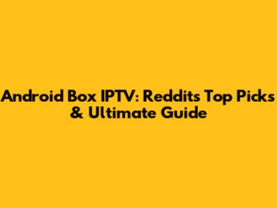Android Box IPTV: Reddit's Top Picks & Ultimate Guide