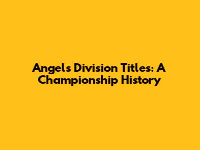 Angels' Division Titles: A Championship History