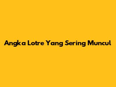 Angka Lotre Yang Sering Muncul