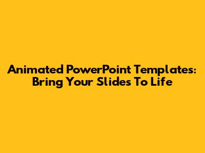 Animated PowerPoint Templates: Bring Your Slides To Life