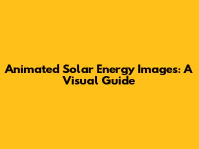 Animated Solar Energy Images: A Visual Guide