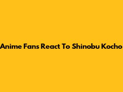 Anime Fans React To Shinobu Kocho