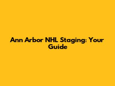 Ann Arbor NHL Staging: Your Guide