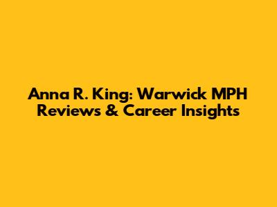 Anna R. King: Warwick MPH Reviews & Career Insights