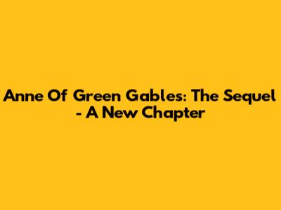 Anne Of Green Gables: The Sequel - A New Chapter