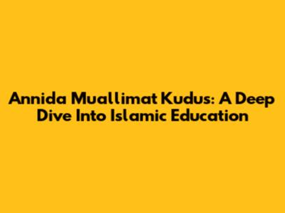 Annida Mu'allimat Kudus: A Deep Dive Into Islamic Education