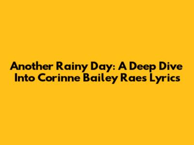 Another Rainy Day: A Deep Dive Into Corinne Bailey Rae's Lyrics