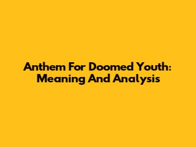 Anthem For Doomed Youth: Meaning And Analysis