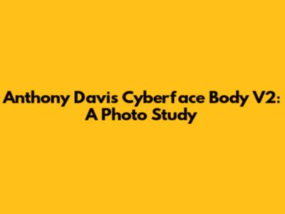 Anthony Davis Cyberface Body V2: A Photo Study