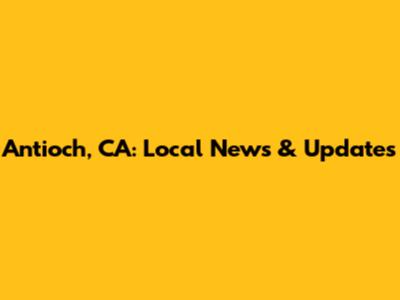 Antioch, CA: Local News & Updates