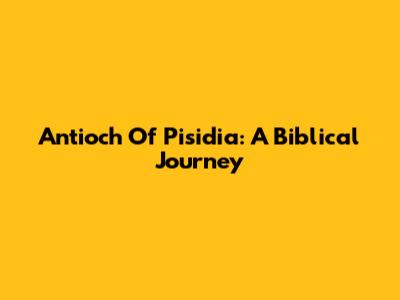 Antioch Of Pisidia: A Biblical Journey