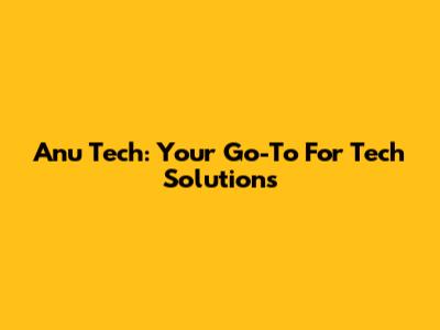 Anu Tech: Your Go-To For Tech Solutions