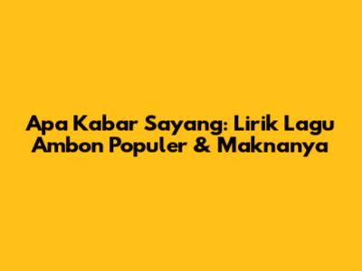 Apa Kabar Sayang: Lirik Lagu Ambon Populer & Maknanya