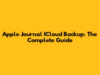 Apple Journal ICloud Backup: The Complete Guide