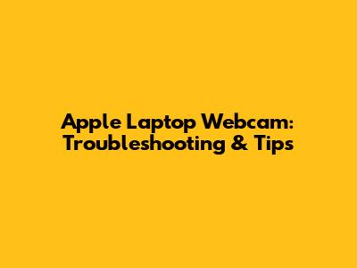 Apple Laptop Webcam: Troubleshooting & Tips