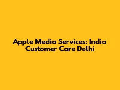 Apple Media Services: India Customer Care Delhi