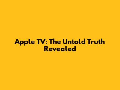 Apple TV: The Untold Truth Revealed