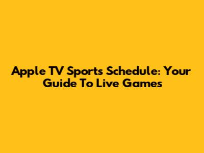 Apple TV Sports Schedule: Your Guide To Live Games