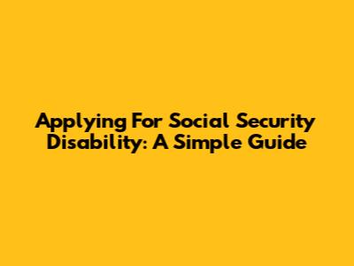 Applying For Social Security Disability: A Simple Guide