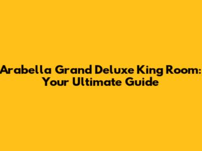 Arabella Grand Deluxe King Room: Your Ultimate Guide