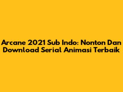 Arcane 2021 Sub Indo: Nonton Dan Download Serial Animasi Terbaik