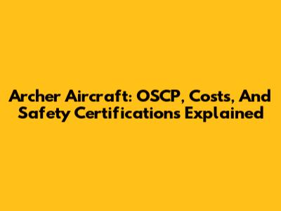Archer Aircraft: OSCP, Costs, And Safety Certifications Explained