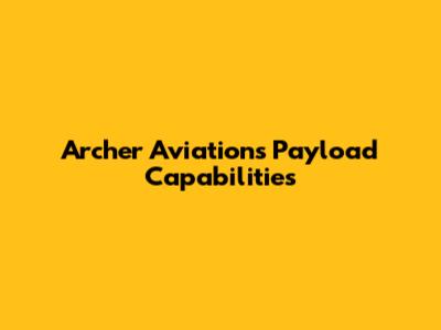 Archer Aviation's Payload Capabilities