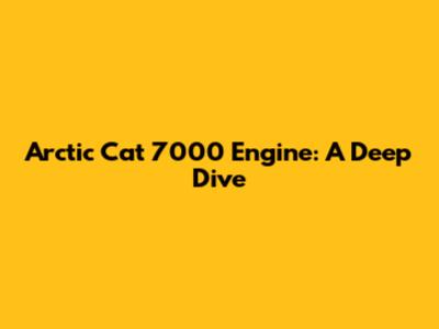 Arctic Cat 7000 Engine: A Deep Dive