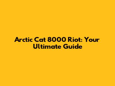 Arctic Cat 8000 Riot: Your Ultimate Guide