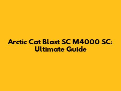 Arctic Cat Blast SC M4000 SC: Ultimate Guide