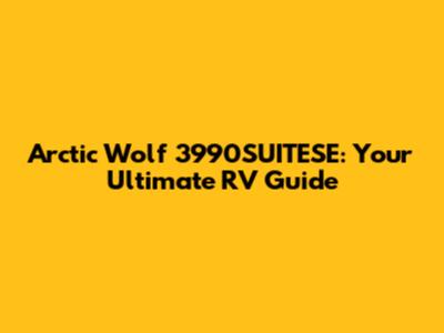 Arctic Wolf 3990SUITESE: Your Ultimate RV Guide