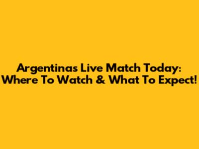 Argentina's Live Match Today: Where To Watch & What To Expect!