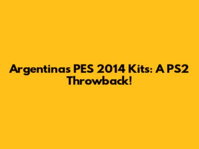 Argentina's PES 2014 Kits: A PS2 Throwback!