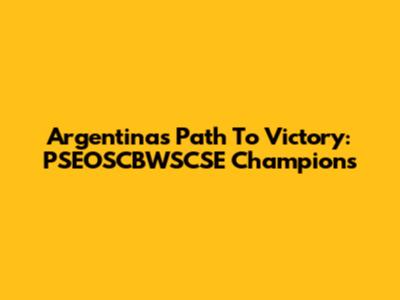 Argentina's Path To Victory: PSEOSCBWSCSE Champions