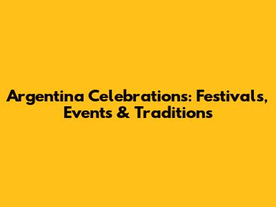 Argentina Celebrations: Festivals, Events & Traditions